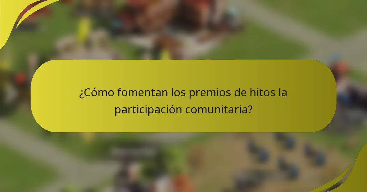 ¿Cómo fomentan los premios de hitos la participación comunitaria?