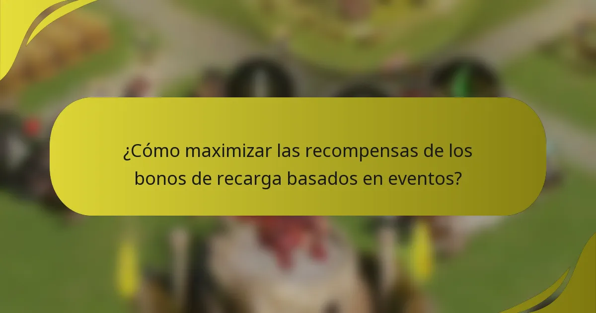 ¿Cómo maximizar las recompensas de los bonos de recarga basados en eventos?