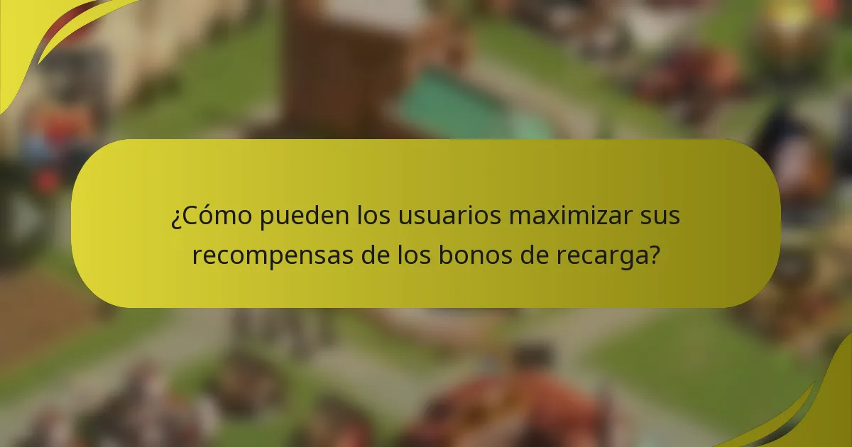 ¿Cómo pueden los usuarios maximizar sus recompensas de los bonos de recarga?