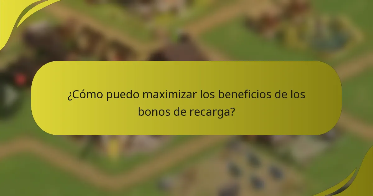 ¿Cómo puedo maximizar los beneficios de los bonos de recarga?