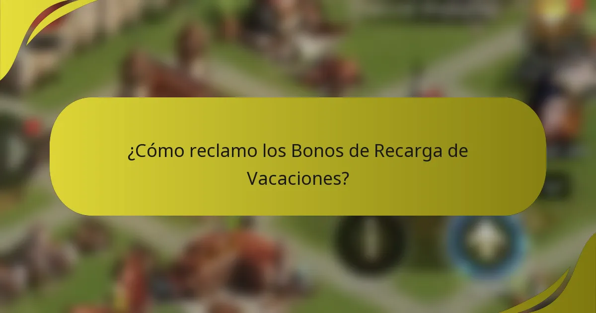 ¿Cómo reclamo los Bonos de Recarga de Vacaciones?