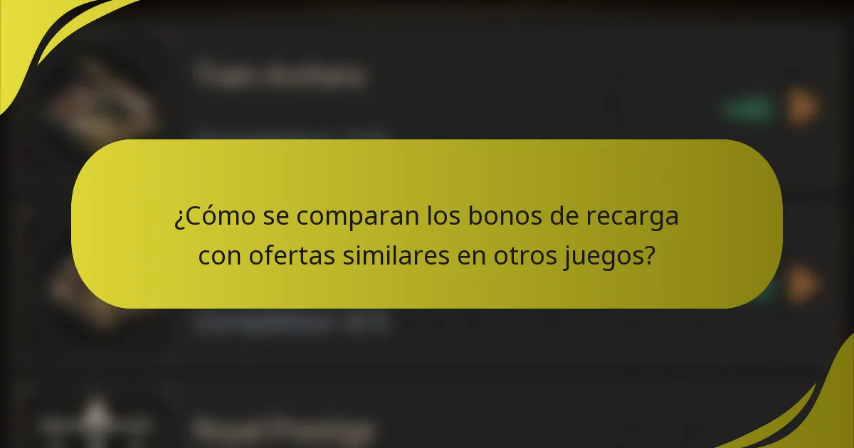 ¿Cómo se comparan los bonos de recarga con ofertas similares en otros juegos?