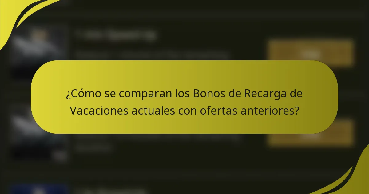 ¿Cómo se comparan los Bonos de Recarga de Vacaciones actuales con ofertas anteriores?