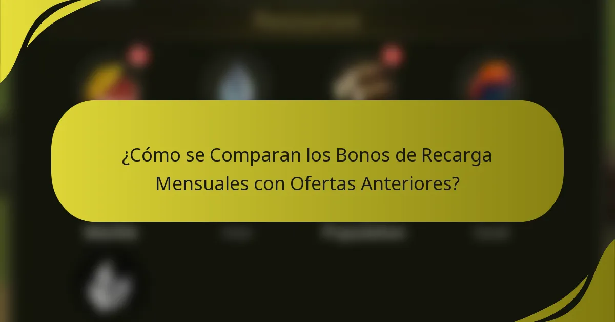 ¿Cómo se Comparan los Bonos de Recarga Mensuales con Ofertas Anteriores?