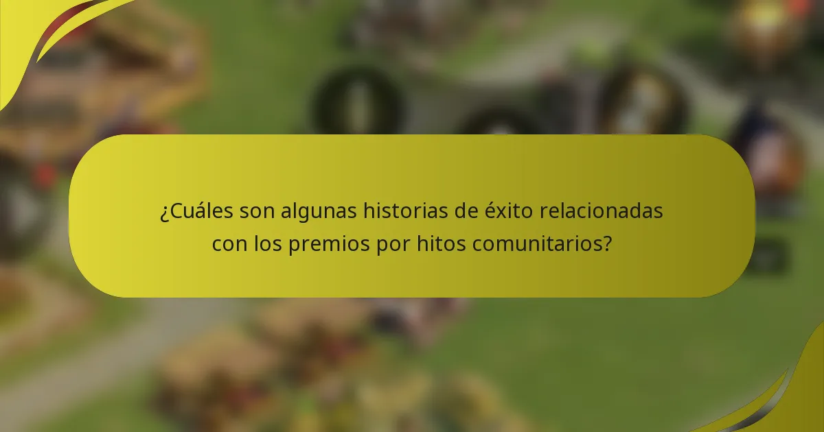 ¿Cuáles son algunas historias de éxito relacionadas con los premios por hitos comunitarios?