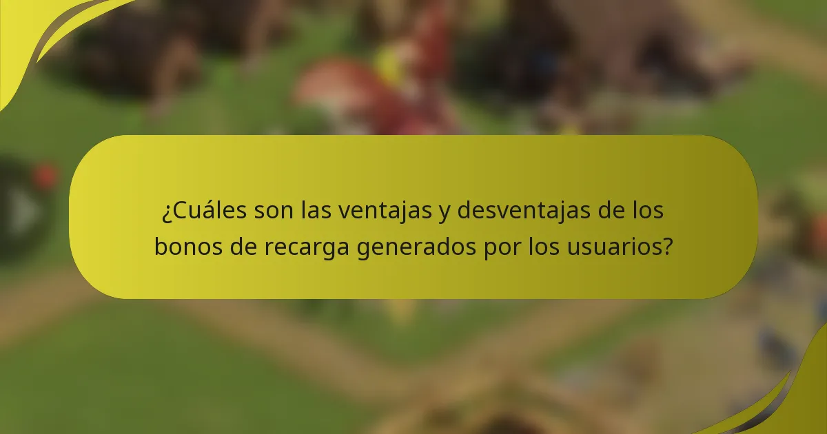 ¿Cuáles son las ventajas y desventajas de los bonos de recarga generados por los usuarios?