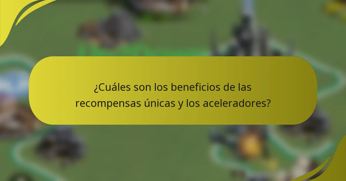 ¿Cuáles son los beneficios de las recompensas únicas y los aceleradores?