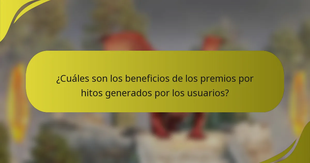 ¿Cuáles son los beneficios de los premios por hitos generados por los usuarios?