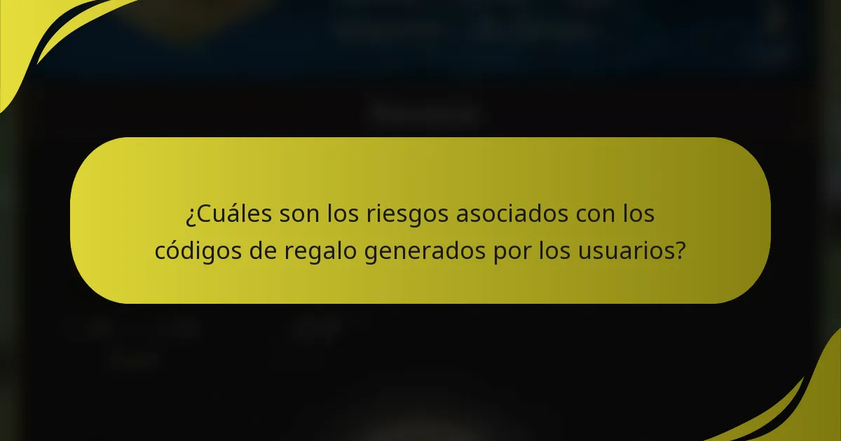 ¿Cuáles son los riesgos asociados con los códigos de regalo generados por los usuarios?