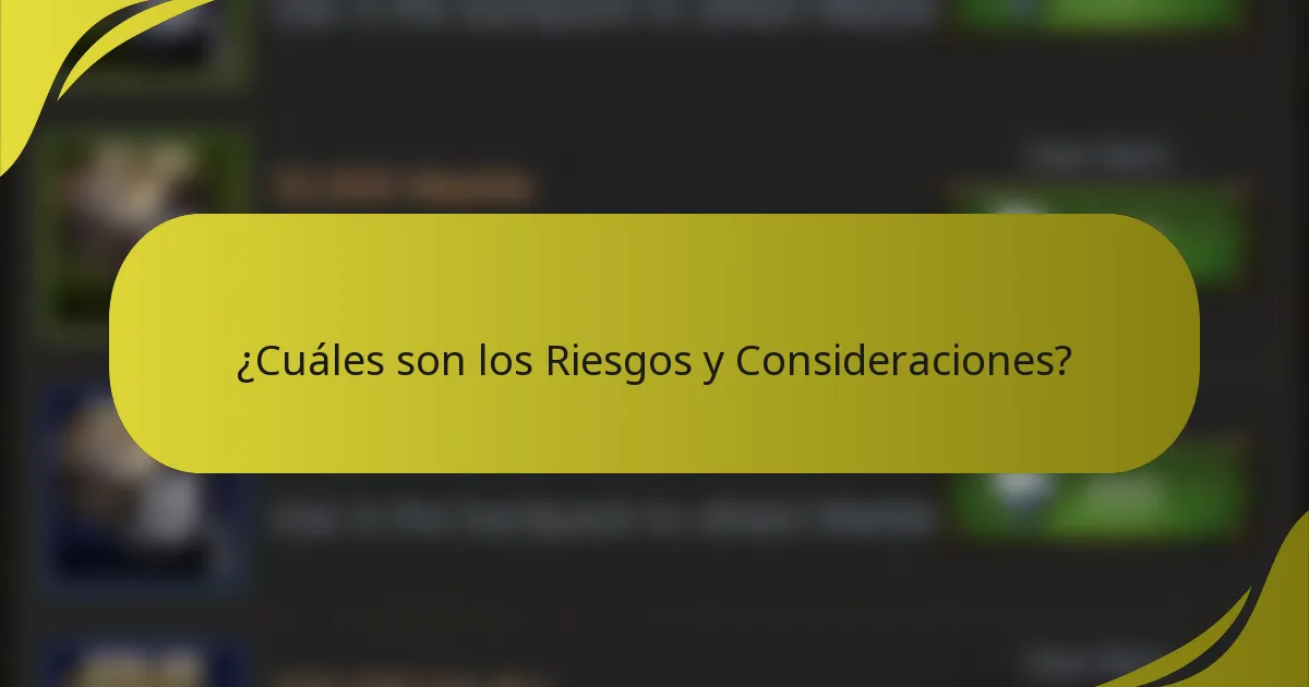 ¿Cuáles son los Riesgos y Consideraciones?