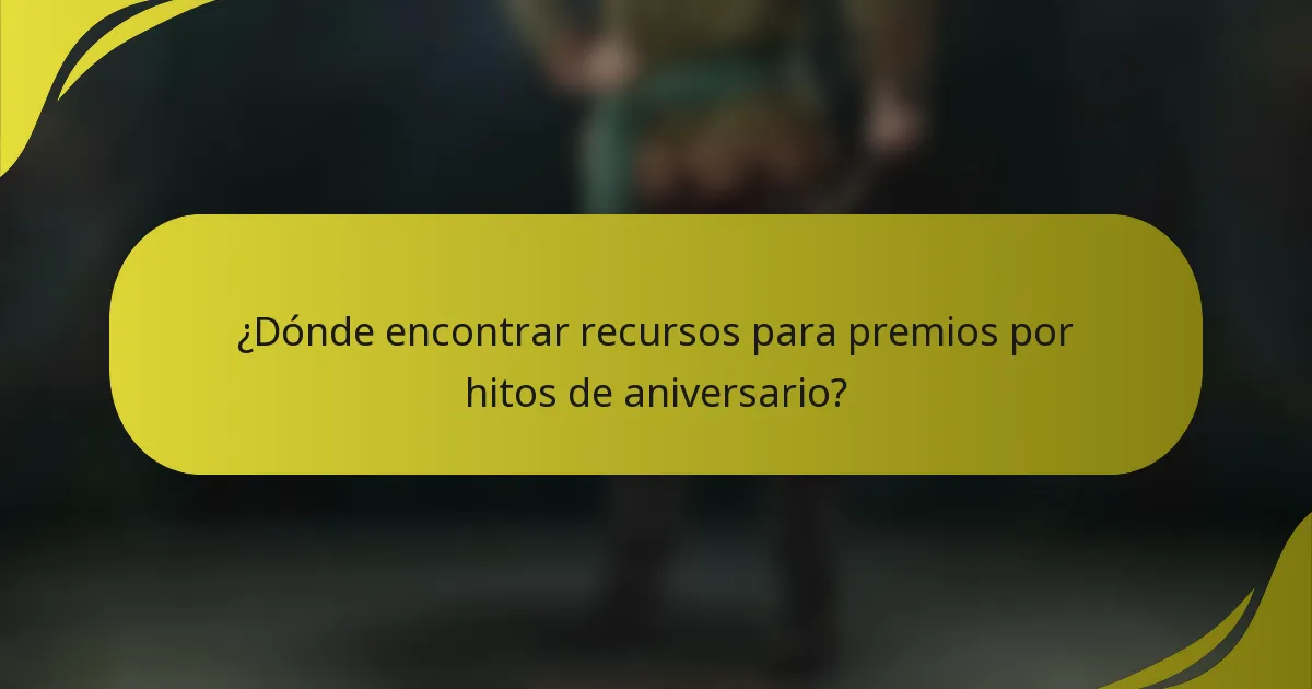 ¿Dónde encontrar recursos para premios por hitos de aniversario?