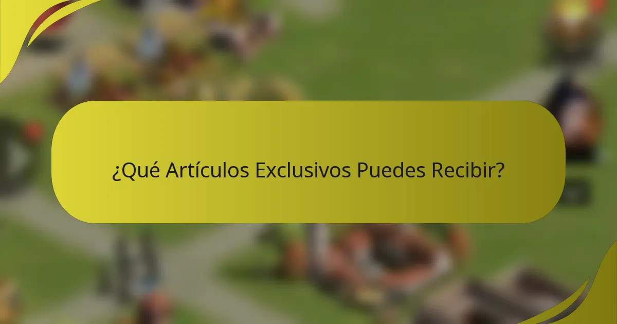 ¿Qué Artículos Exclusivos Puedes Recibir?