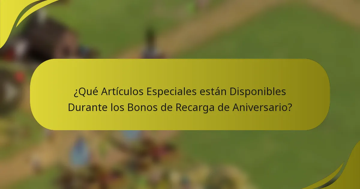 ¿Qué Artículos Especiales están Disponibles Durante los Bonos de Recarga de Aniversario?