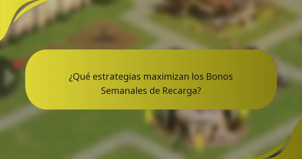 ¿Qué estrategias maximizan los Bonos Semanales de Recarga?