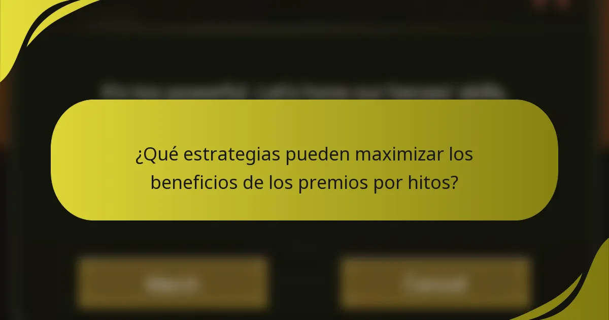 ¿Qué estrategias pueden maximizar los beneficios de los premios por hitos?