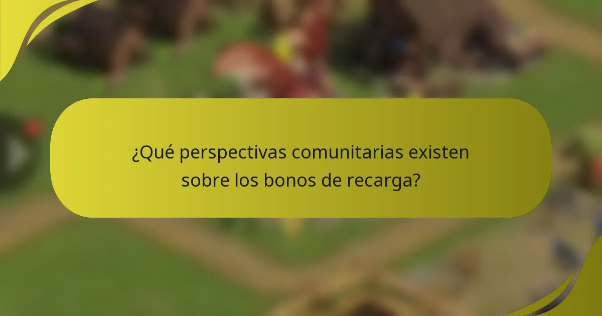 ¿Qué perspectivas comunitarias existen sobre los bonos de recarga?