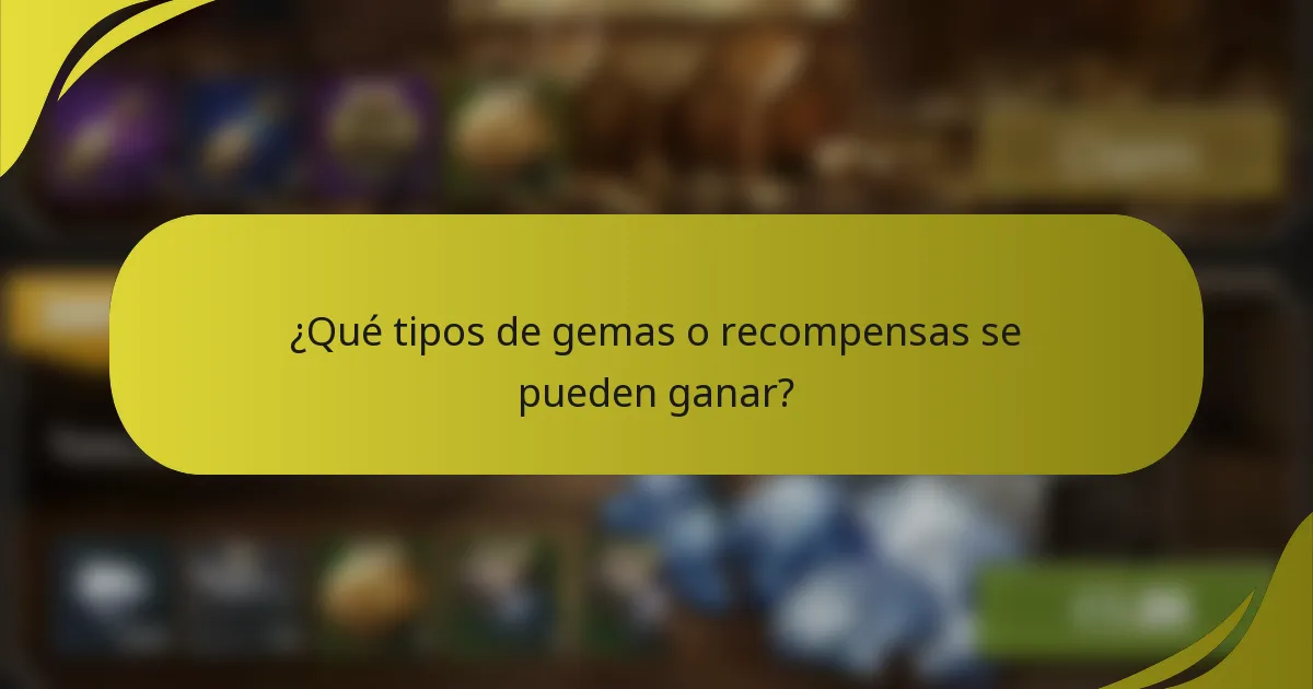 ¿Qué tipos de gemas o recompensas se pueden ganar?